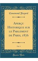 Aperï¿½u Historique Sur Le Parlement de Paris, 1876, Vol. 1 (Classic Reprint)