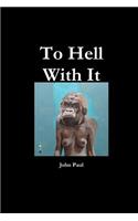 To Hell with It