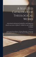 Selected Catalogue of Theological Works [microform]