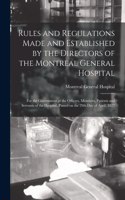 Rules and Regulations Made and Established by the Directors of the Montreal General Hospital [microform]: for the Government of the Officers, Members, Patients and Servants of the Hospital, Passed on the 29th Day of April, 1822