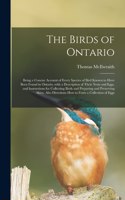 Birds of Ontario; Being a Concise Account of Every Species of Bird Known to Have Been Found in Ontario, With a Description of Their Nests and Eggs, and Instructions for Collecting Birds and Preparing and Preserving Skins, Also Directions How To...