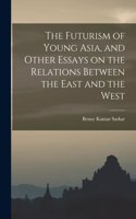 Futurism of Young Asia, and Other Essays on the Relations Between the East and the West