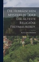 Die Hebräischen Mysterien oder die Älteste Religiöse Freymaurerey.