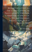 Report of a Visit to the Luray Cavern, in Page County, Virginia, Under the Auspices of the Smithsonian Institution, July 13 and 14, 1880