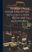 Memoire Pour Servir A L'histoire De La Faculté De Medecine De Montpellier...