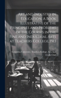 Art and Industry in Education. A Book Illustrative of the Principles and Problems of the Courses in the Fine and Industrial Arts at Teachers College, 1913