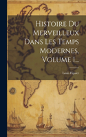 Histoire Du Merveilleux Dans Les Temps Modernes, Volume 1...