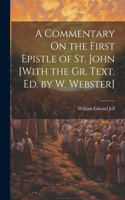 Commentary On the First Epistle of St. John [With the Gr. Text. Ed. by W. Webster]