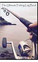 The Ultimate Fishing Log Book: (6 x 9) Log Book (110 Pages) to Records Details of Fishing Trip. (Date, Time, Location, Water, Weather & also Track Caught Fish Info)
