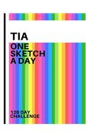 Tia: Personalized colorful rainbow sketchbook with name: One sketch a day for 120 days challenge