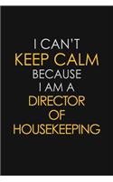 I Can't Keep Calm Because I Am A Director of Housekeeping