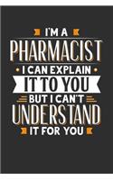 I'm A Pharmacist I can explain it to you but I can't understand it for you: 100 page Blank lined 6 x 9 journal to jot down your ideas and notes