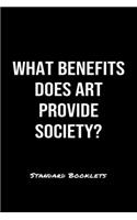 What Benefits Does Art Provide Society?: A softcover blank lined notebook to jot down business ideas, record daily events and ponder life's big questions.