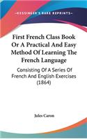 First French Class Book Or A Practical And Easy Method Of Learning The French Language