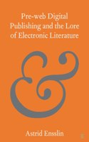 Pre-web Digital Publishing and the Lore of Electronic Literature: (Elements in Publishing and Book Culture)