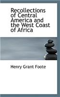 Recollections of Central America and the West Coast of Africa