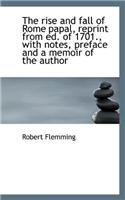The Rise and Fall of Rome Papal, Reprint from Ed. of 1701., with Notes, Preface and a Memoir of the