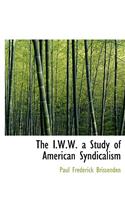 The I.W.W. a Study of American Syndicalism