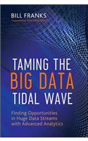 Taming The Big Data Tidal Wave: Finding Opportunities in Huge Data Streams with Advanced Analytics(57 Wiley and SAS Business Series)