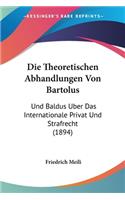 Die Theoretischen Abhandlungen Von Bartolus: Und Baldus Uber Das Internationale Privat Und Strafrecht (1894)(German)
