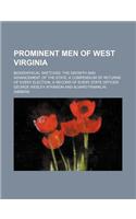 Prominent Men of West Virginia; Biographical Sketches, the Growth and Advancement of the State, a Compendium of Returns of Every Election, a Record of Every State Officer