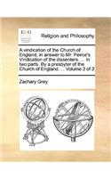 A Vindication of the Church of England, in Answer to Mr. Peirce's Vindication of the Dissenters. ... in Two Parts. by a Presbyter of the Church of England. ... Volume 2 of 2