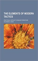 The Elements of Modern Tactics; Practically Applied to English Formations: (English)