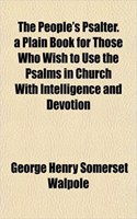 The People's Psalter. a Plain Book for Those Who Wish to Use the Psalms in Church with Intelligence and Devotion: (English)