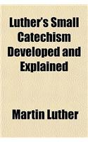 Luther's Small Catechism Developed and Explained