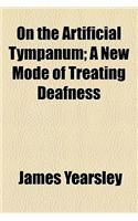 On the Artificial Tympanum; A New Mode of Treating Deafness