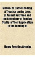 Manual of Cattle Feeding; A Treatise on the Laws of Animal Nutrition and the Chemistry of Feeding Stuffs in Their Application to the Feeding of