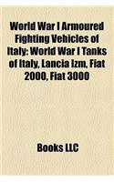 World War I Armoured Fighting Vehicles of Italy: World War I Tanks of Italy, Lancia Izm, Fiat 2000, Fiat 3000(English)