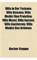 Villa in Der Toskana: Villa Romana, Villa Medici Von Pratolino, Villa Mansi, Villa Garzoni, Villa Gamberaia, Villa Medici Von Artimino(German)