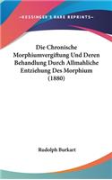 Die Chronische Morphiumvergiftung Und Deren Behandlung Durch Allmahliche Entziehung Des Morphium (1880)