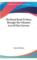 The Royal Road To Peace Through The Vibratory Law Of The Universe