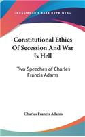 Constitutional Ethics of Secession and War Is Hell: Two Speeches of Charles Francis Adams