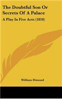 The Doubtful Son or Secrets of a Palace: A Play in Five Acts (1810)
