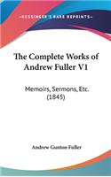 The Complete Works of Andrew Fuller V1: Memoirs, Sermons, Etc. (1845)