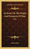 Essay on the Origin and Prospects of Man V3