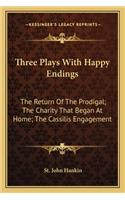 Three Plays with Happy Endings: The Return of the Prodigal; The Charity That Began at Home; The Cassilis Engagement