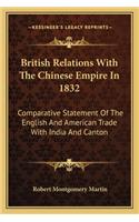 British Relations with the Chinese Empire in 1832: Comparative Statement of the English and American Trade with India and Canton