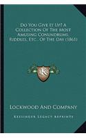 Do You Give It Up? a Collection of the Most Amusing Conundrums, Riddles, Etc., of the Day (1861)