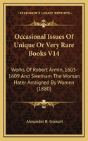 Occasional Issues of Unique or Very Rare Books V14: Works of Robert Armin, 1605-1609 and Swetnam the Woman Hater Arraigned by Women (1880)