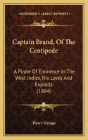 Captain Brand, Of The Centipede: A Pirate Of Eminence In The West Indies, His Loves And Exploits (1864)