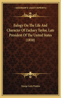 Eulogy On The Life And Character Of Zachary Taylor, Late President Of The United States (1850): (English)