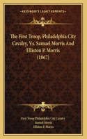 The First Troop, Philadelphia City Cavalry, Vs. Samuel Morris And Elliston P. Morris (1867)