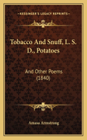 Tobacco And Snuff, L. S. D., Potatoes: And Other Poems (1840)(English)