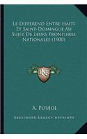 Le Differend Entre Haiti Et Saint-Domingue Au Sujet De Leurs Frontieres Nationales (1900)