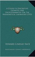 A Course In Descriptive Geometry And Photogrammetry For The Mathematical Laboratory (1915)