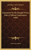 Experiments On The Strength Of Iron Rails At Different Temperatures (1869)